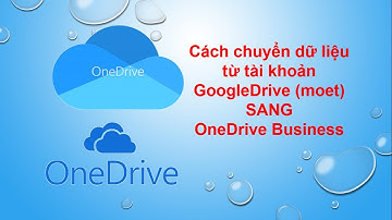 Cách chuyển dữ liệu - từ Tài khoản Google Drive (Moet) sang tài khoản - One Drive