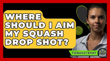 Where Should I Aim My Squash Drop Shot? - The Racket Xpert