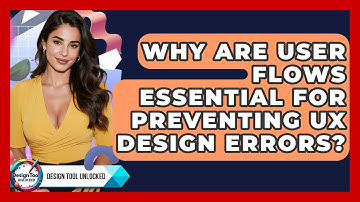 Why Are User Flows Essential For Preventing UX Design Errors? - Design Tool Unlocked