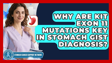 Why Are KIT Exon 11 Mutations Key In Stomach GIST Diagnosis? - Stomach Cancer Support Network