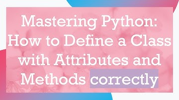 Mastering Python: How to Define a Class with Attributes and Methods correctly