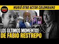 Así Fueron Los Últimos Momentos de Fabio Restrepo El Actor Colombiano Que Murió Hoy Murió Por Covid