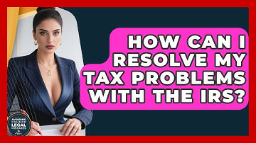 How Can I Resolve My Tax Problems With The IRS? | Avoiding Common Legal Mistakes News
