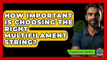 How Important Is Choosing The Right Multifilament String? - The Racket Xpert
