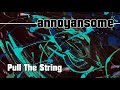 Annoyansome  3 pull the string