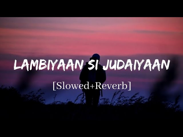 Lambiyaan Si Judaiyaan - Arijit Singh Song | Slowed and Reverb Lofi Mix class=