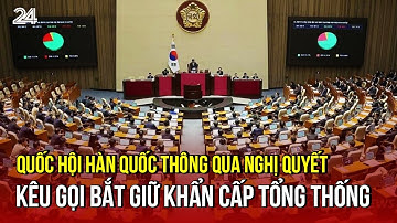 Quốc hội Hàn Quốc thông qua nghị quyết kêu gọi bắt giữ khẩn cấp Tổng thống | VTV24