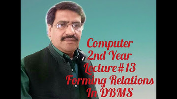 Computer 2nd Year Lecture # 13 Forming Relations in DBMS by Prof. Kashif Abbas
