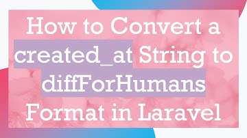 How to Convert a created_at String to diffForHumans Format in Laravel