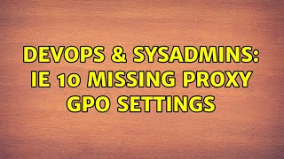 DevOps & SysAdmins: IE 10 missing Proxy GPO settings (3 Solutions!!)