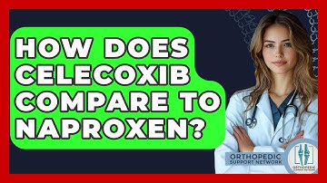 How Does Celecoxib Compare To Naproxen? - Orthopedic Support Network