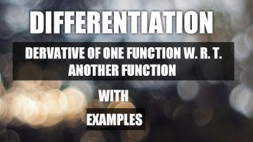 DIFFERENTIATION OF ONE FUNCTION W. R. T. ANOTHER FUNCTION