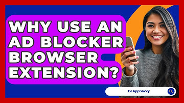 Why Use An Ad Blocker Browser Extension? - Be App Savvy