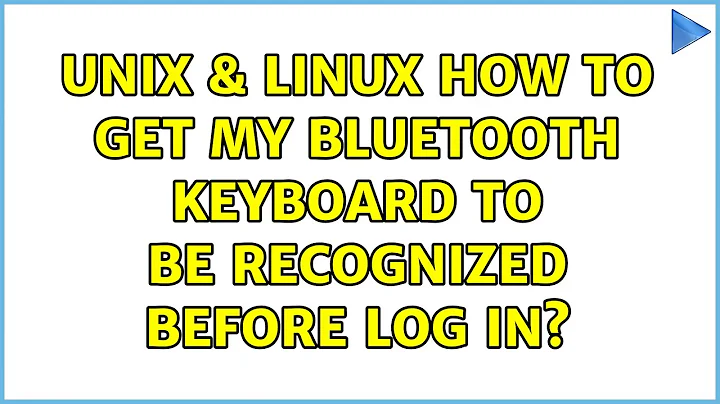 Unix & Linux: How to get my bluetooth keyboard to be recognized before log in?
