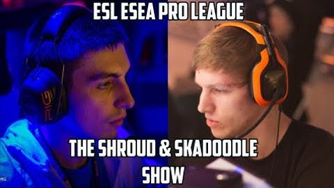 The Shroud & Skadoodle Show - ESL ESEA Pro League
