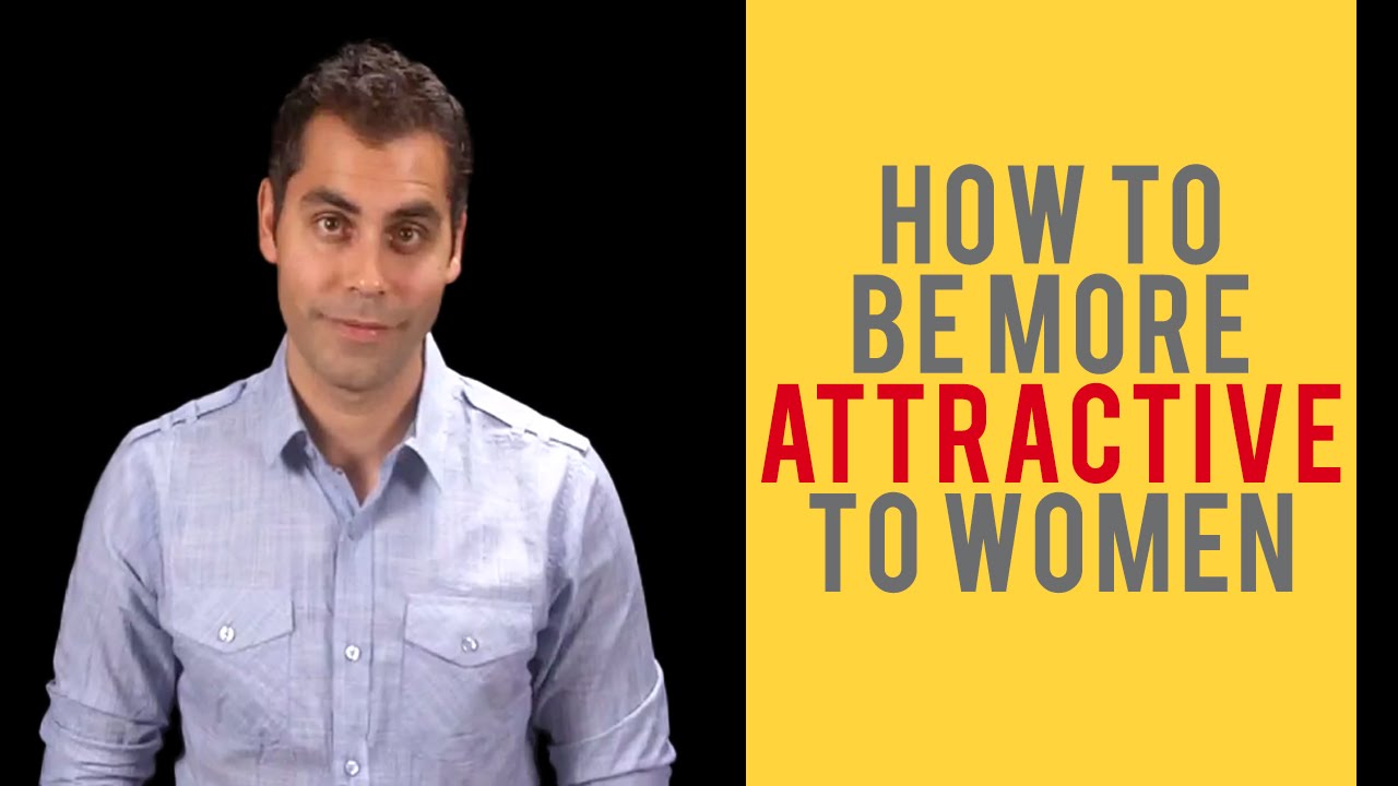 How To Be More Attractive To Women Youtube