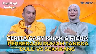 Cerita Gary Iskak & Richa Perbedaan Rumah Tangga Dulu VS Sekarang | PAGI PAGI AMBYAR (1/9/23) P1