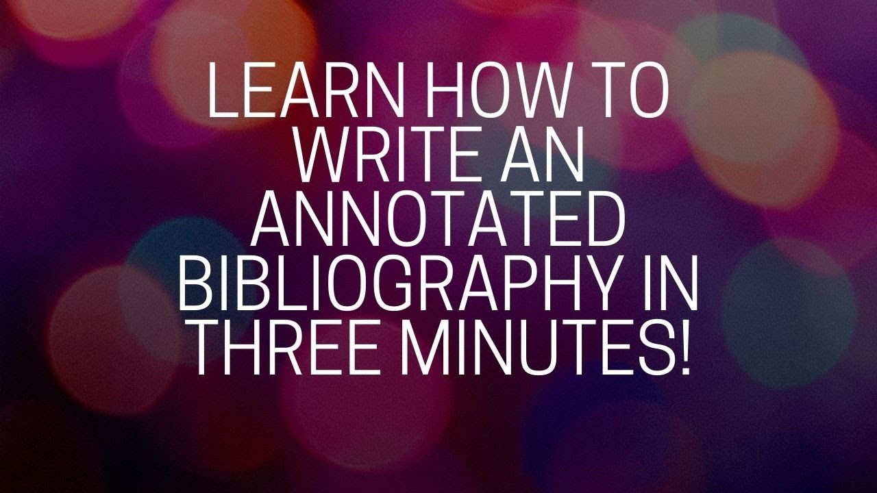 Learn How To Write An Annotated Bibliography In Three Minutes!