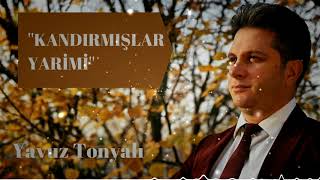 Yavuz Tonyalı - Kandırmışlar Yarimi (Yeni)