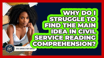 Why Do I Struggle To Find The Main Idea In Civil Service Reading Comprehension?