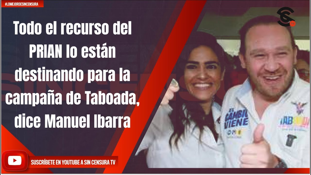 Todo el recurso del PRIAN lo están destinando para la campaña de Taboada, dice Manuel Ibarra