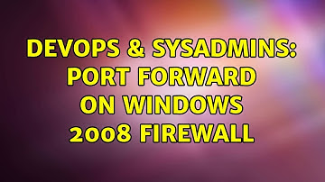 DevOps & SysAdmins: Port forward on Windows 2008 Firewall (2 Solutions!!)