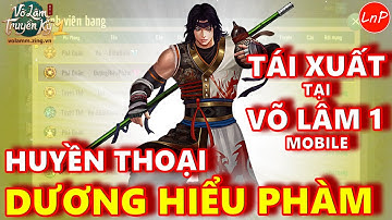 VÕ LÂM 1 MOBILE - HUYỀN THOẠI DƯƠNG HIỂU PHÀM TÁI XUẤT GIANG HỒ TẠI S1 VÕ LÂM 1 MOBILE | LnP