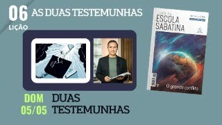 6. DOMINGO: DUAS TESTEMUNHAS / LIÇÃO ESCOLA SABATINA / O GRANDE CONFLITO / PR. ARILTON