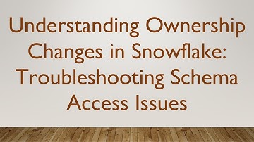 Understanding Ownership Changes in Snowflake: Troubleshooting Schema Access Issues