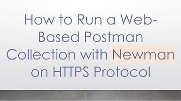 How to Run a Web-Based Postman Collection with Newman on HTTPS Protocol