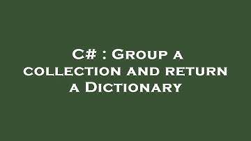 C# : Group a collection and return a Dictionary