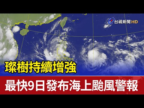 璨樹持續增強 最快9日發布海上颱風警報