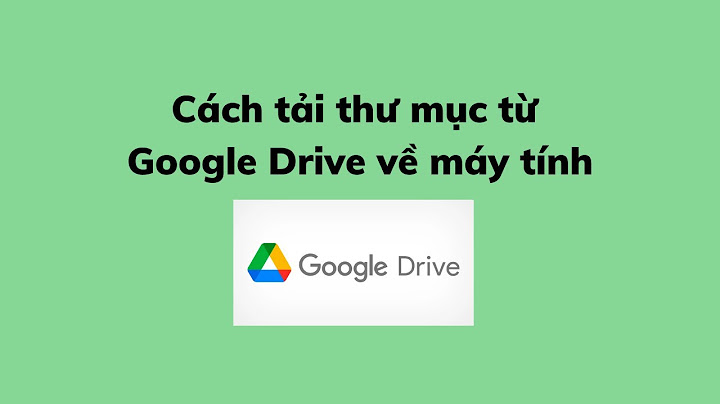 Hướng dẫn tải nguyên một thư mục từ google drive năm 2024