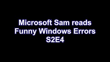 Microsoft Sam reads Funny Windows Errors (S2EP4)