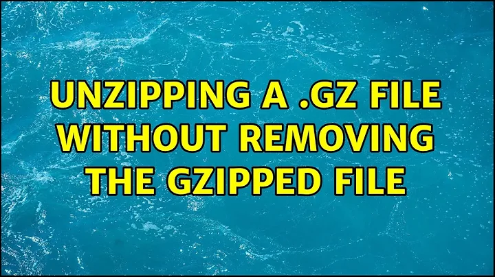 Unix & Linux: Unzipping a .gz file without removing the gzipped file (2 Solutions!!)