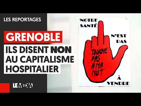 GRENOBLE : ILS DISENT NON AU CAPITALISME HOSPITALIER