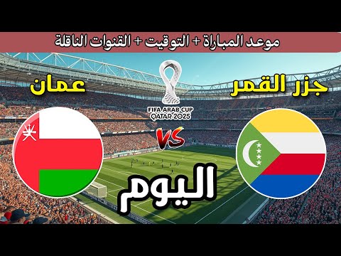 موعد مباراة عمان ضد جزر القمر اليوم في كأس العرب 2025 والقنوات الناقلة