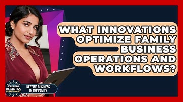 What Innovations Optimize Family Business Operations And Workflows? - Keeping Business In The Family