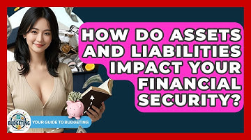 How Do Assets And Liabilities Impact Your Financial Security? - Your Guide to Budgeting