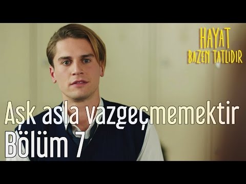 Hayat Bazen Tatlıdır 7. Bölüm - Aşk Asla Vazgeçmemektir