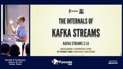 Pyrcode 2019 - Deep Dive Into Kafka Streams - Jacek Laskowski