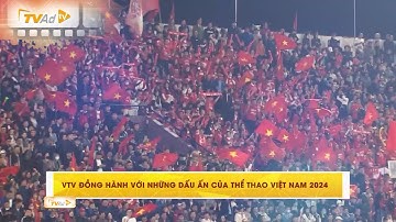 VTV ĐỒNG HÀNH VỚI NHỮNG DẤU ẤN CỦA THỂ THAO VIỆT NAM 2024