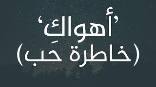 خاطرة حب | أهواكِ  - بقلمي