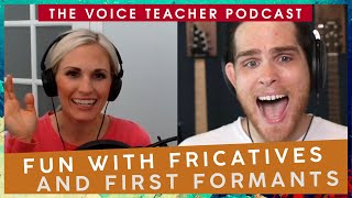 Fun with Fricatives and First Formants  | The Voice Teacher Podcast #10