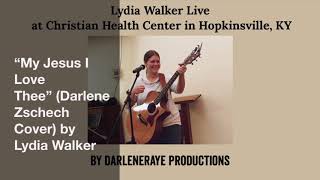 “My Jesus I Love Thee” (Darlene Zschech Cover) by Lydia Walker ~ Christian Health Center