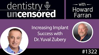 1322 Increasing Implant Success with Dr. Yuval Zubery : Dentistry Uncensored with Howard Farran