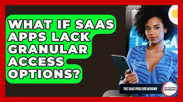 What If SaaS Apps Lack Granular Access Options? - The SaaS Pros Breakdown