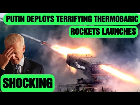 SHOCKING! Putin will deploy Russia’s terrifying thermobaric rocket launchers