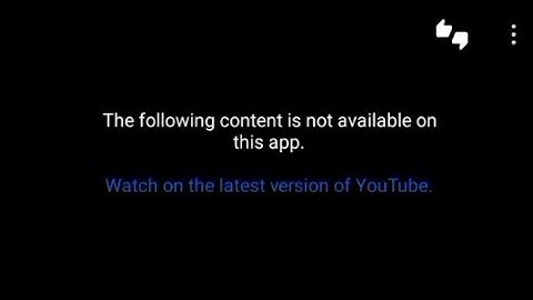 how to remove the following content is not available on this app watch on the latest version YouTube