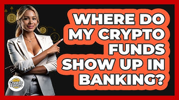 Where Do My Crypto Funds Show Up In Banking?